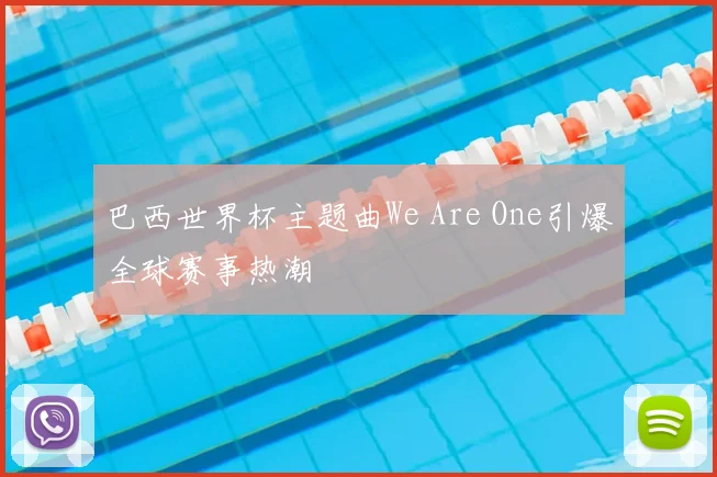 巴西世界杯主题曲We Are One引爆全球赛事热潮