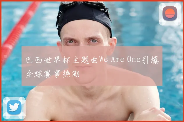 巴西世界杯主题曲We Are One引爆全球赛事热潮